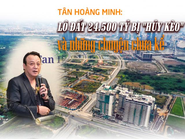 Tân Hoàng Minh, lô đất 24.500 tỷ bị "hủy kèo" và những chuyện giờ mới kể