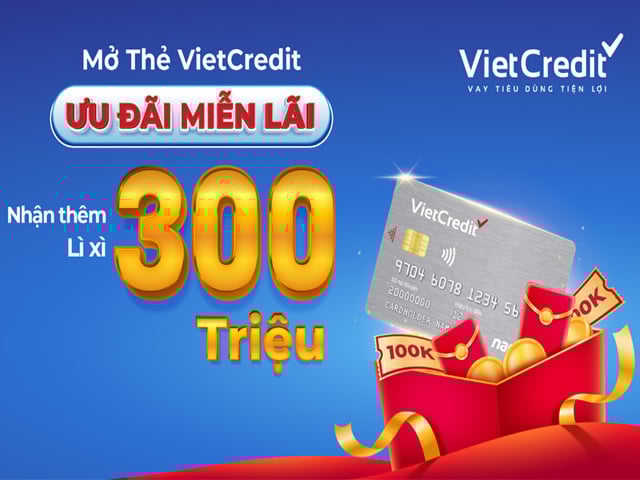 Mở thẻ VietCredit, ưu đãi miễn lãi, nhận thêm lì xì 300 triệu